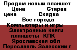 Продам новый планшет › Цена ­ 3 000 › Старая цена ­ 5 000 › Скидка ­ 50 - Все города Компьютеры и игры » Электронные книги, планшеты, КПК   . Ярославская обл.,Переславль-Залесский г.